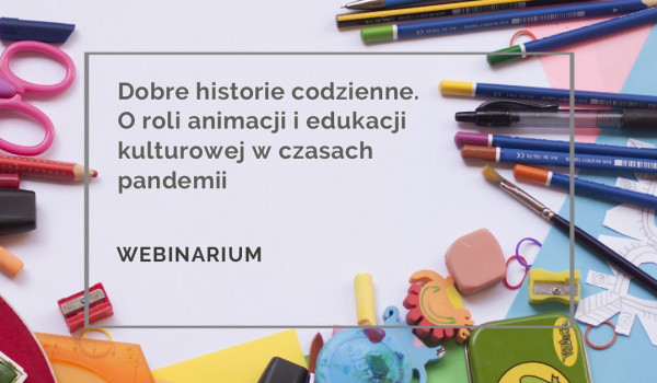 O roli animacji i edukacji kulturowej w czasach pandemii - webinarium